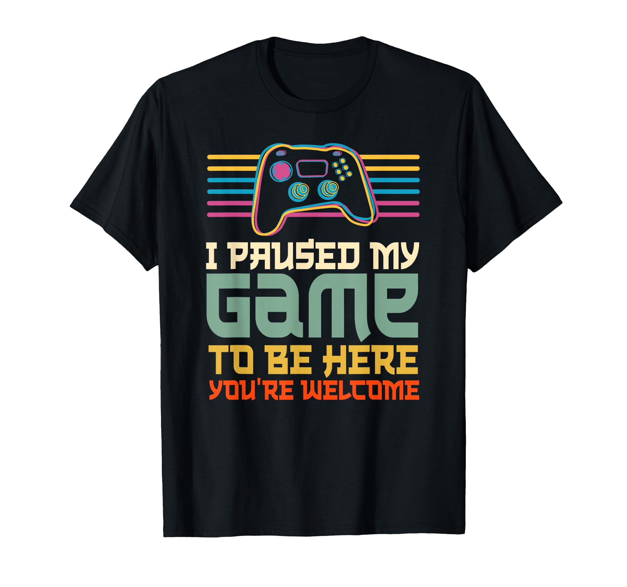 I Paused My Game To Be Here You're Welcome Retro Gamer Gifts T-Shirt