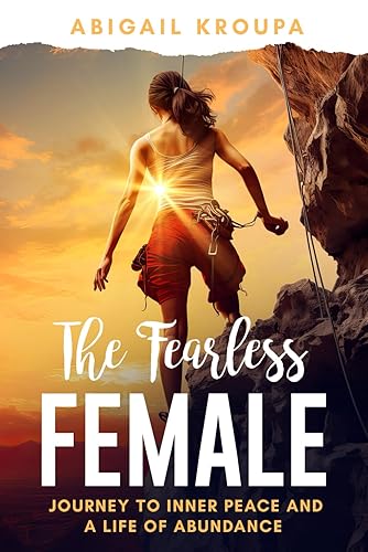 The Fearless Female Journey To Inner Peace and a Life of Abundance