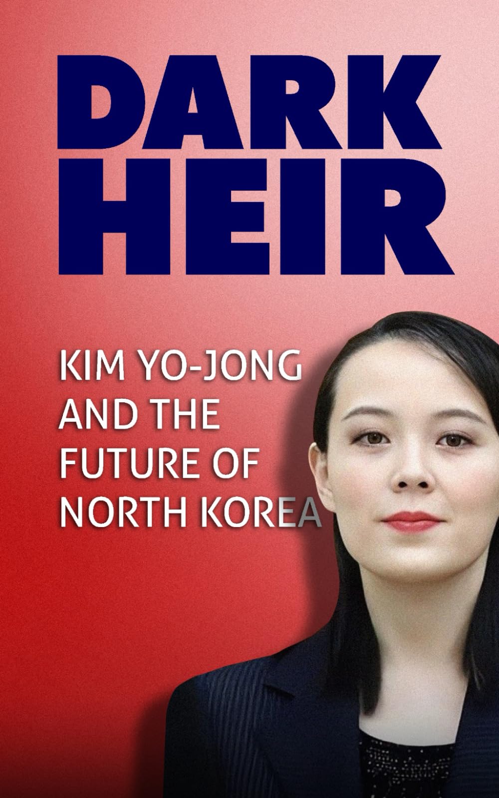 Dark Heir: Kim Yo-jong and the Future of North Korea