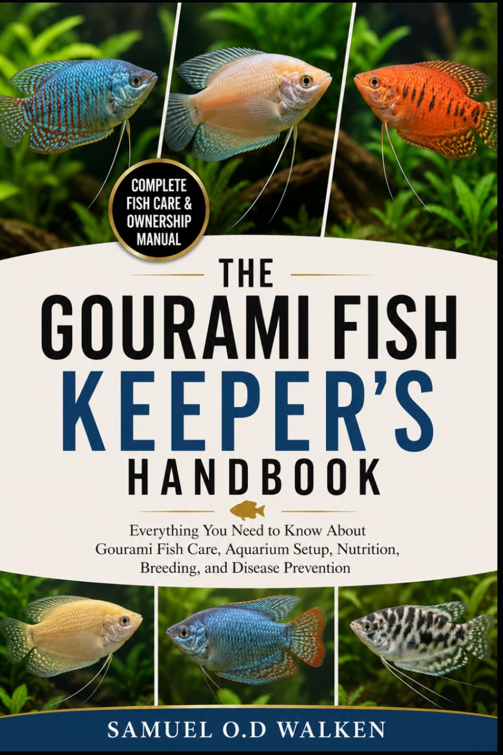 THE GOURAMI FISH KEEPER’S HANDBOOK: Everything You Need to Know About Gourami Fish Care, Aquarium Setup, Nutrition, Breeding, and Disease Prevention