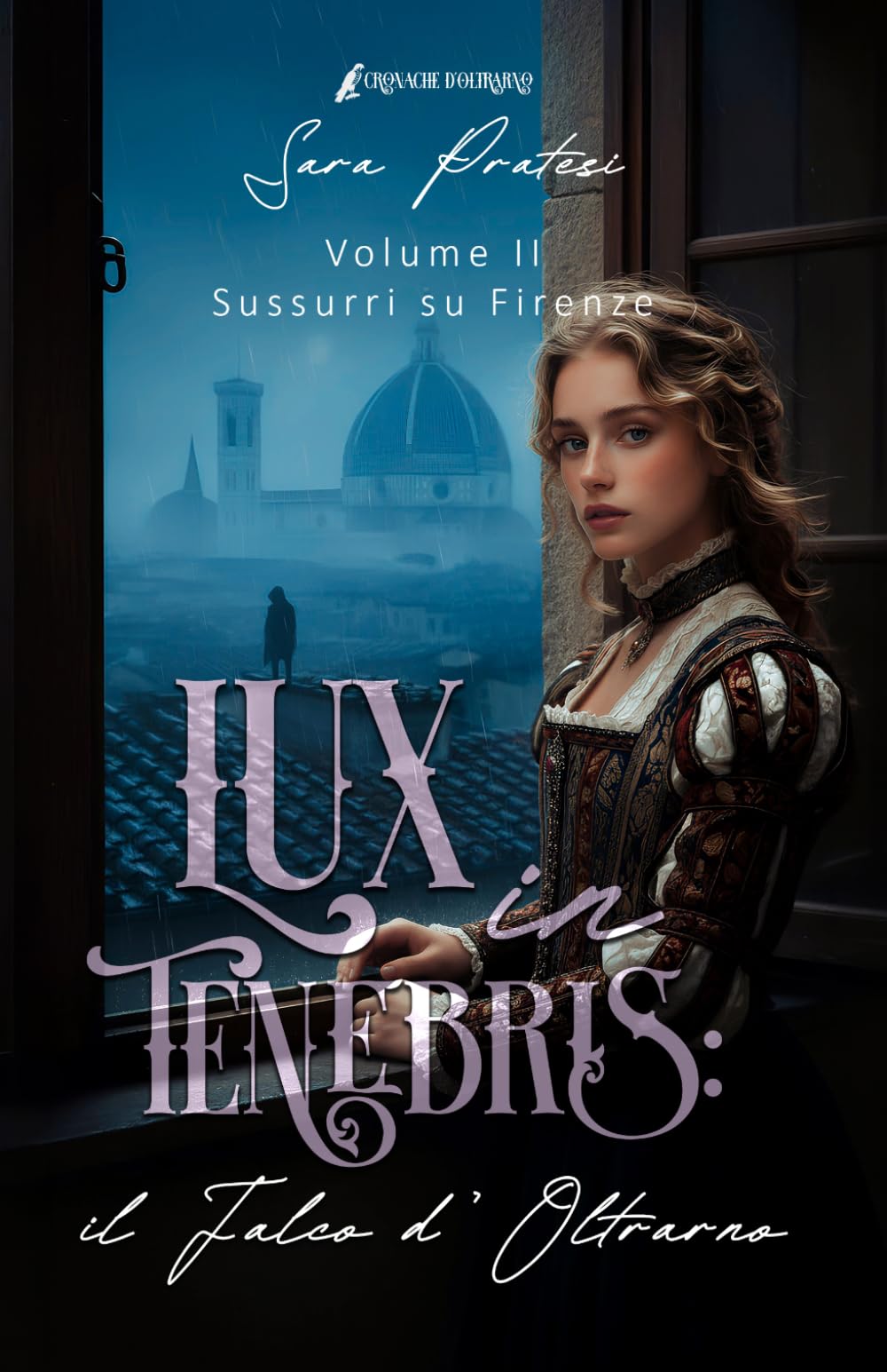 Lux in tenebris: il Falco d'Oltrarno: Sussurri su Firenze (Cronache d'Oltrarno - Lux in tenebris)