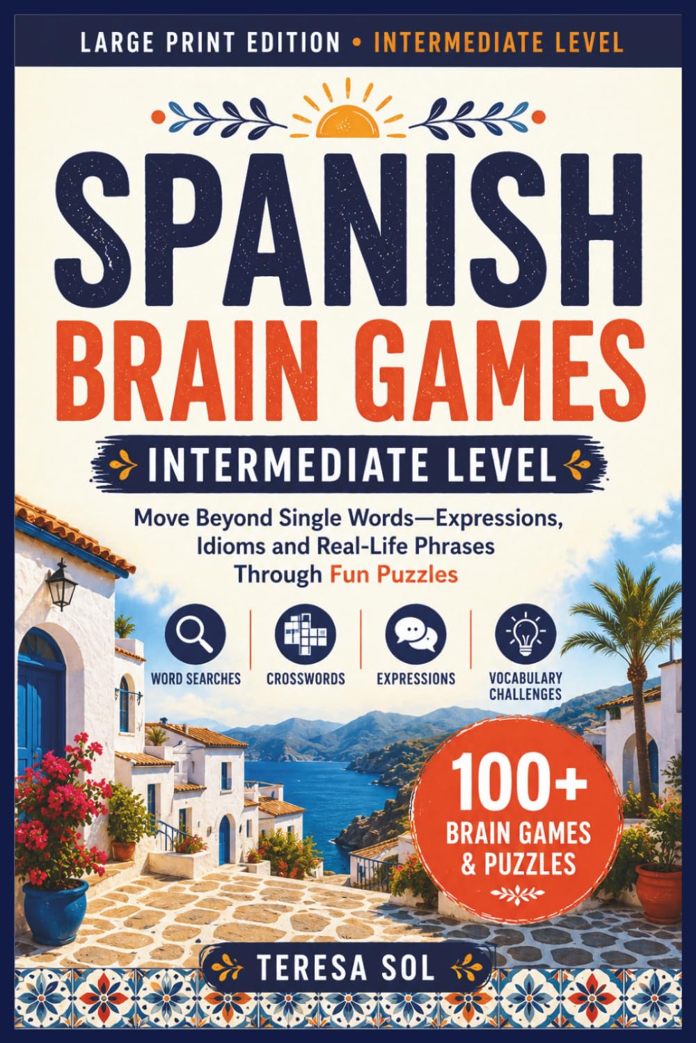 Spanish Brain Games – Intermediate Level: Move Beyond Single Words — Expressions, Idioms and Real-Life Phrases Through Fun Puzzles, Word Searches and Crosswords