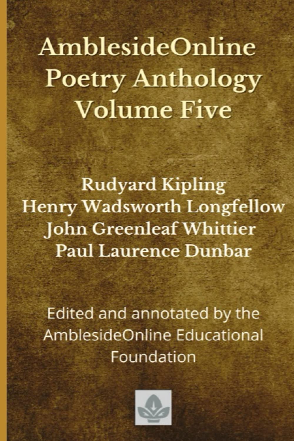 AmblesideOnline Poetry Anthology Volume Five: Rudyard Kipling, Henry Wadsworth Longfellow, John Greenleaf Whittier, Paul Laurence Dunbar