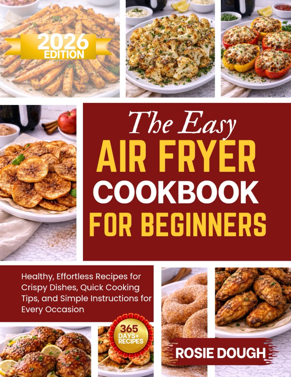 The Easy Air Fryer Cookbook for Beginners: Healthy, Effortless Recipes for Crispy Dishes, Quick Cooking Tips, and Simple Instructions for Every Occasion