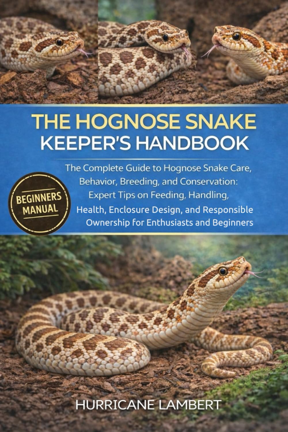 THE HOGNOSE SNAKE KEEPER'S HANDBOOK: The Complete Guide to Hognose Snake Care, Behavior, Breeding, and Conservation: Expert Tips on Feeding, Handling, ... Ownership for Enthusiasts and Beginners