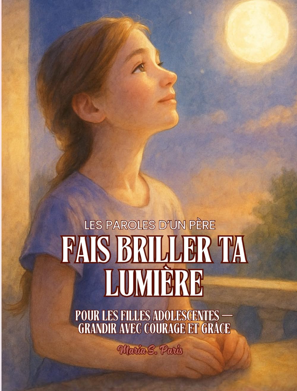 FAIS BRILLER TA LUMIÈRE. Pour les Filles Adolescentes.: Grandir avec Courage et Grâce. Les Paroles d’un Père à Sa Fille (Shine Your Light)