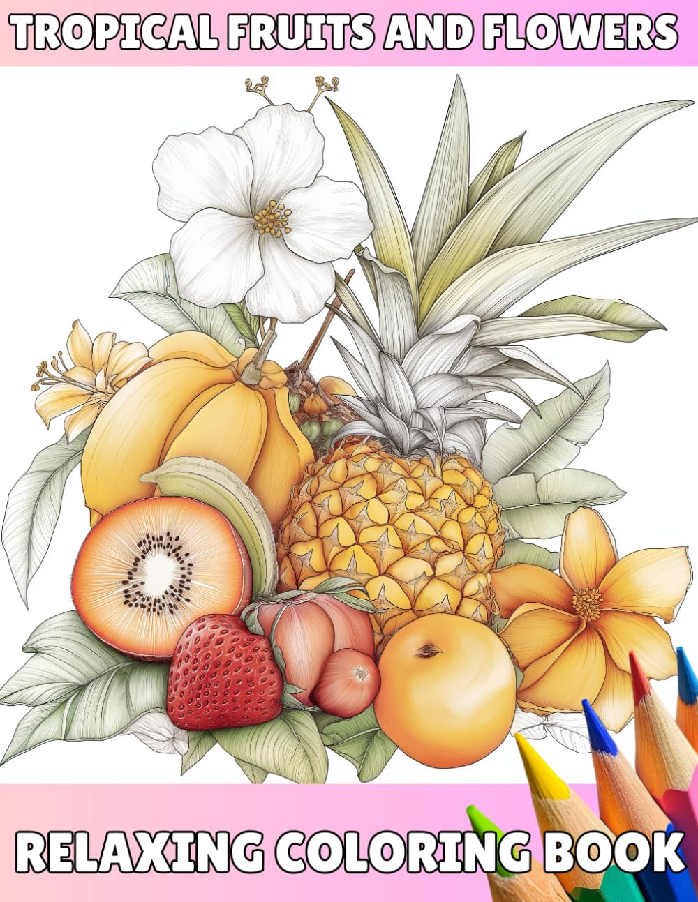 Tropical Fruits and Flowers Compositions: Relaxing Coloring Book for Adults (Relaxing Coloring Books for Adults)