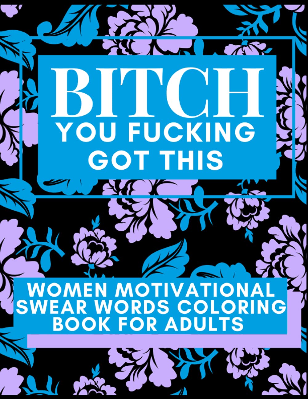Bitch You Fucking Got This: Women Motivational Swear Words Coloring Book for Adults