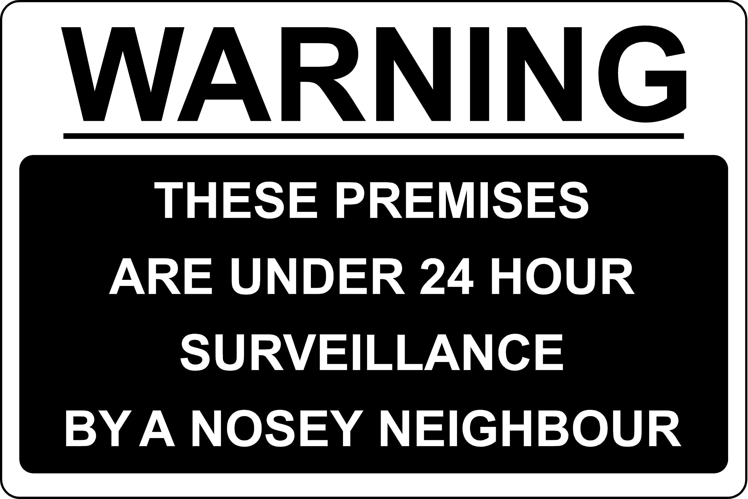 These premises are under 24 hour surveillance by a nosey neighbour Sign (B) - 3mm Aluminium sign (200mm x 150mm)