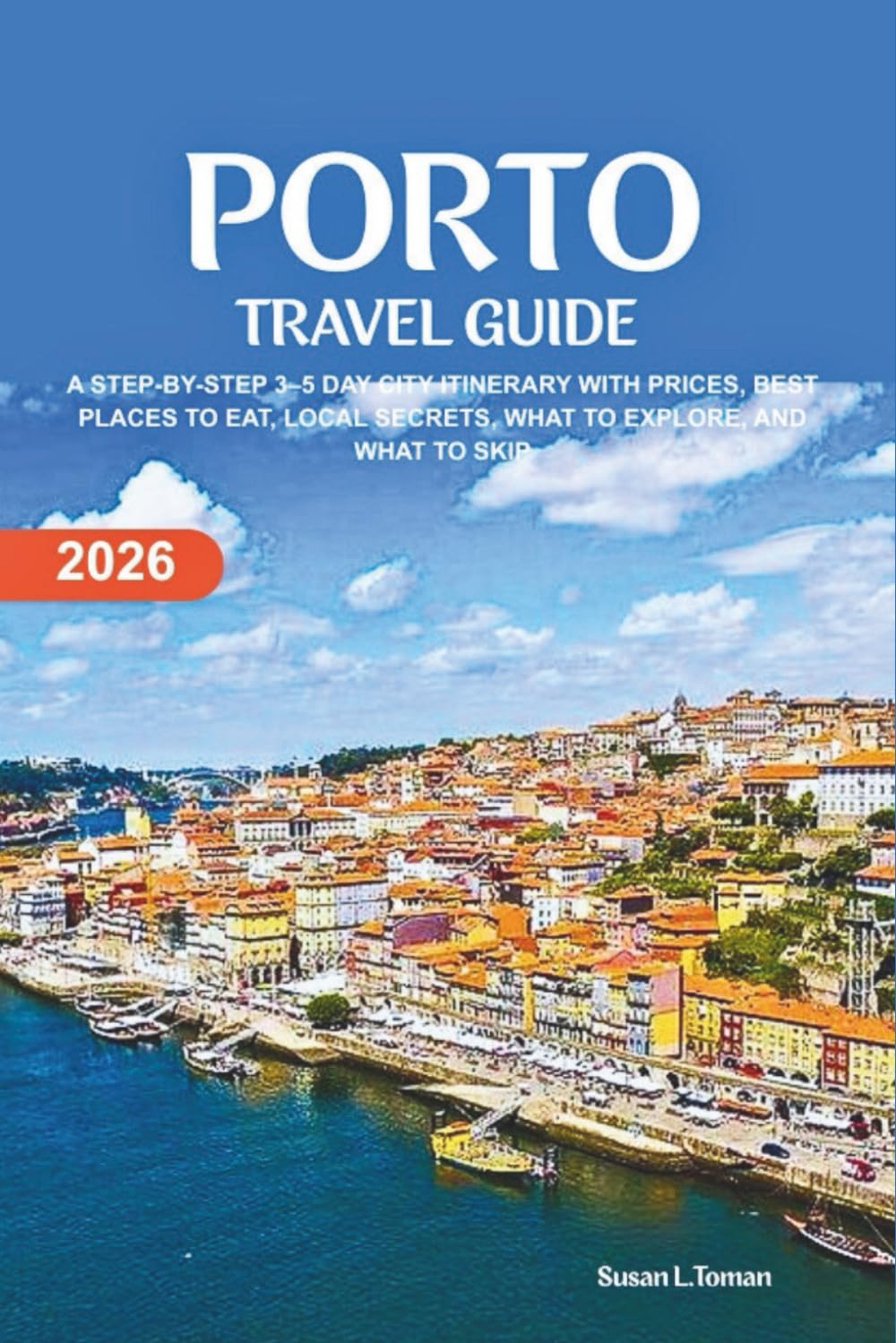 : PORTO TRAVEL GUIDE 2026: A STEP-BY-STEP CITY GUIDE WITH REAL PRICES, BEST PLACES TO EAT, LOCAL SECRETS, A 3–5 DAY ITINERARY , DAYTRIPS, WHAT TO EXPLORE, AND WHAT TO SKIP