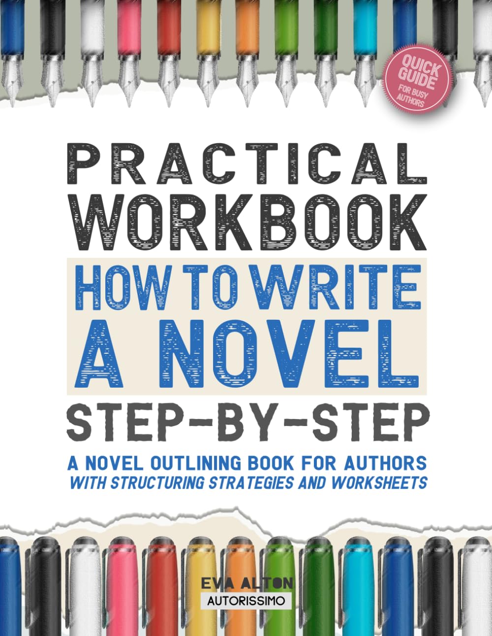 Practical Workbook How to Write a Novel Step-by-Step: A Novel Outlining Book for Authors with Structuring Strategies and Worksheets (Author Guides Autorissimo & Writer's Unlock)
