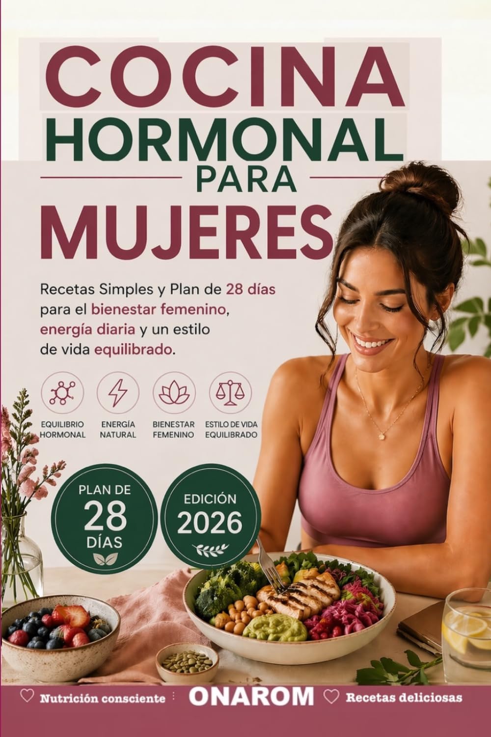 COCINA HORMONAL PARA MUJERES: Recetas sencillas y plan de 28 días para el bienestar femenino, energía diaria y un estilo de vida equilibrado