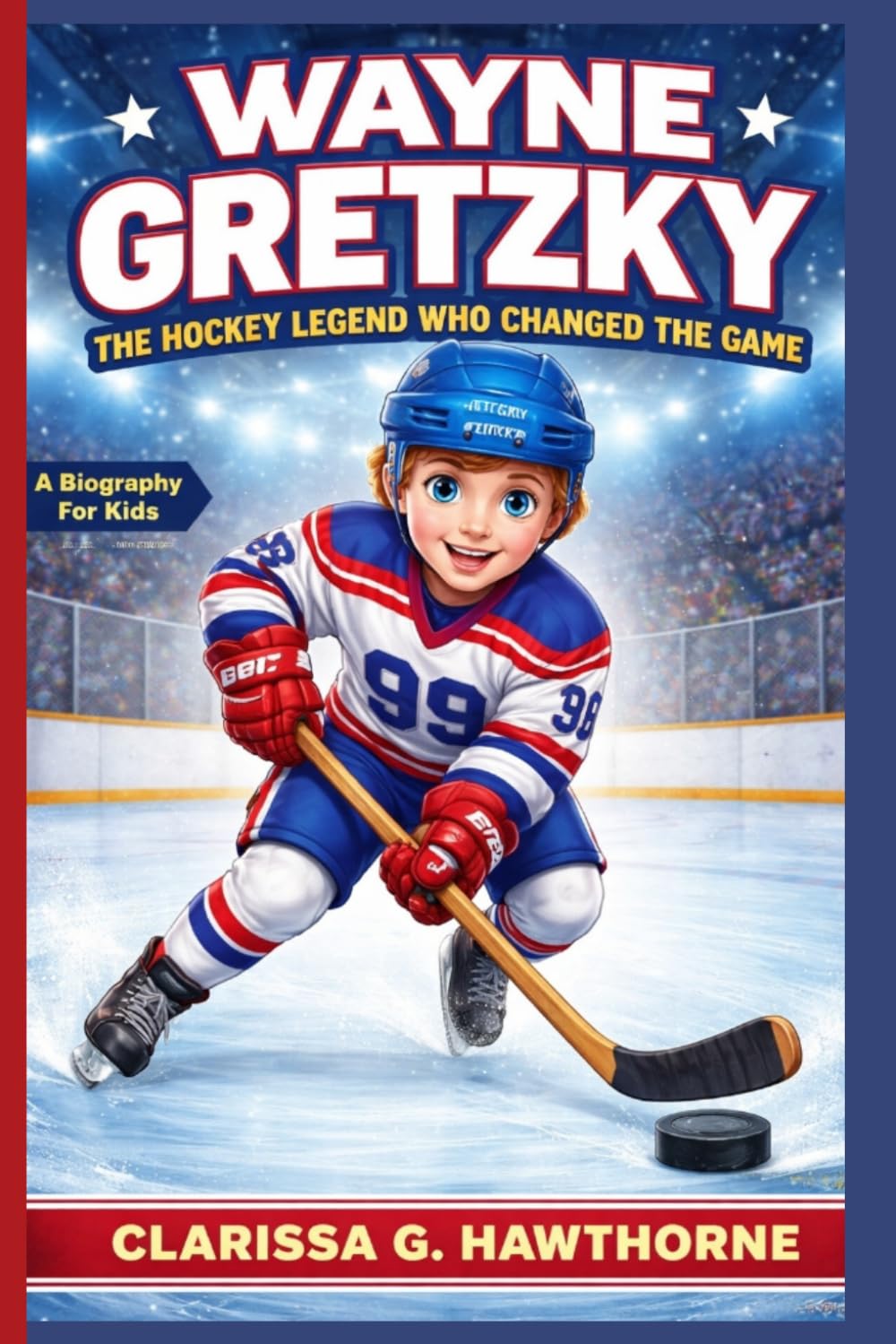 WAYNE GRETZKY: THE HOCKEY LEGEND WHO CHANGED THE GAME: The Inspiring Story of the Kid Who Became Hockey's Greatest Superstar