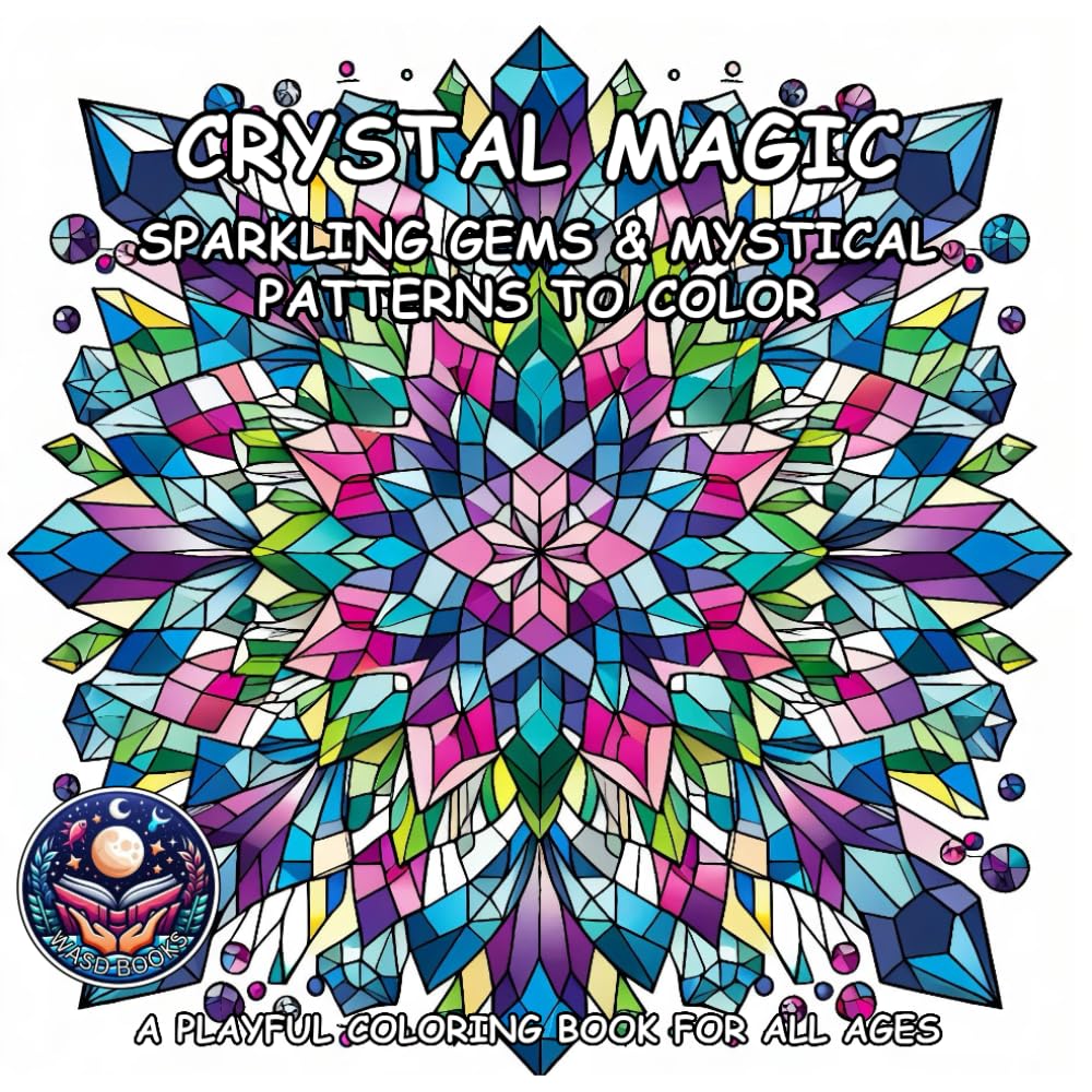 CRYSTAL MAGIC: SPARKLING GEMS & MYSTICAL PATTERNS TO COLOR: A Coloring Book For Adults, Teens and Kids!