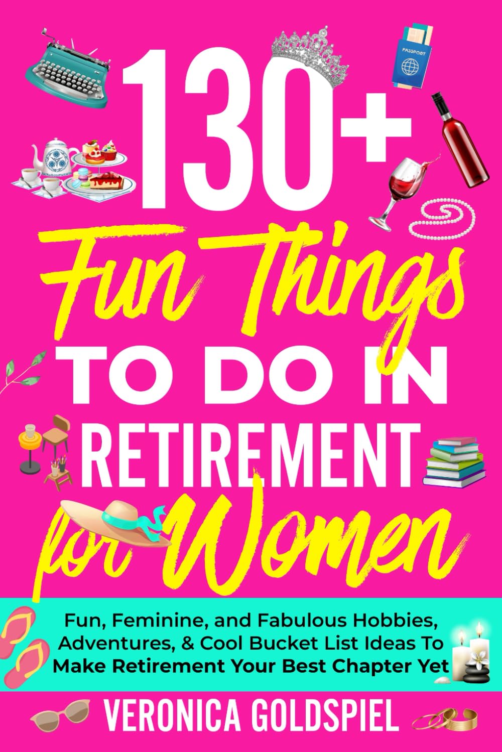 130+ Fun Things To Do In Retirement For Women: Fun, Feminine, and Fabulous Hobbies, Adventures, and Cool Bucket List Ideas to Make Retirement Your Best Chapter Yet (Retirement Series)