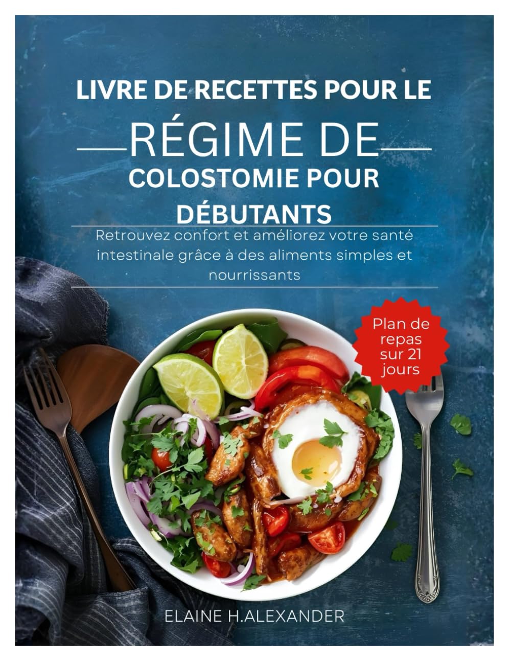 LIVRE DE RECETTES POUR LE RÉGIME DE COLOSTOMIE POUR DÉBUTANTS: Retrouvez confort et améliorez votre santé intestinale grâce à des aliments simples et nourrissants (Everyday Healthy Cookbook)