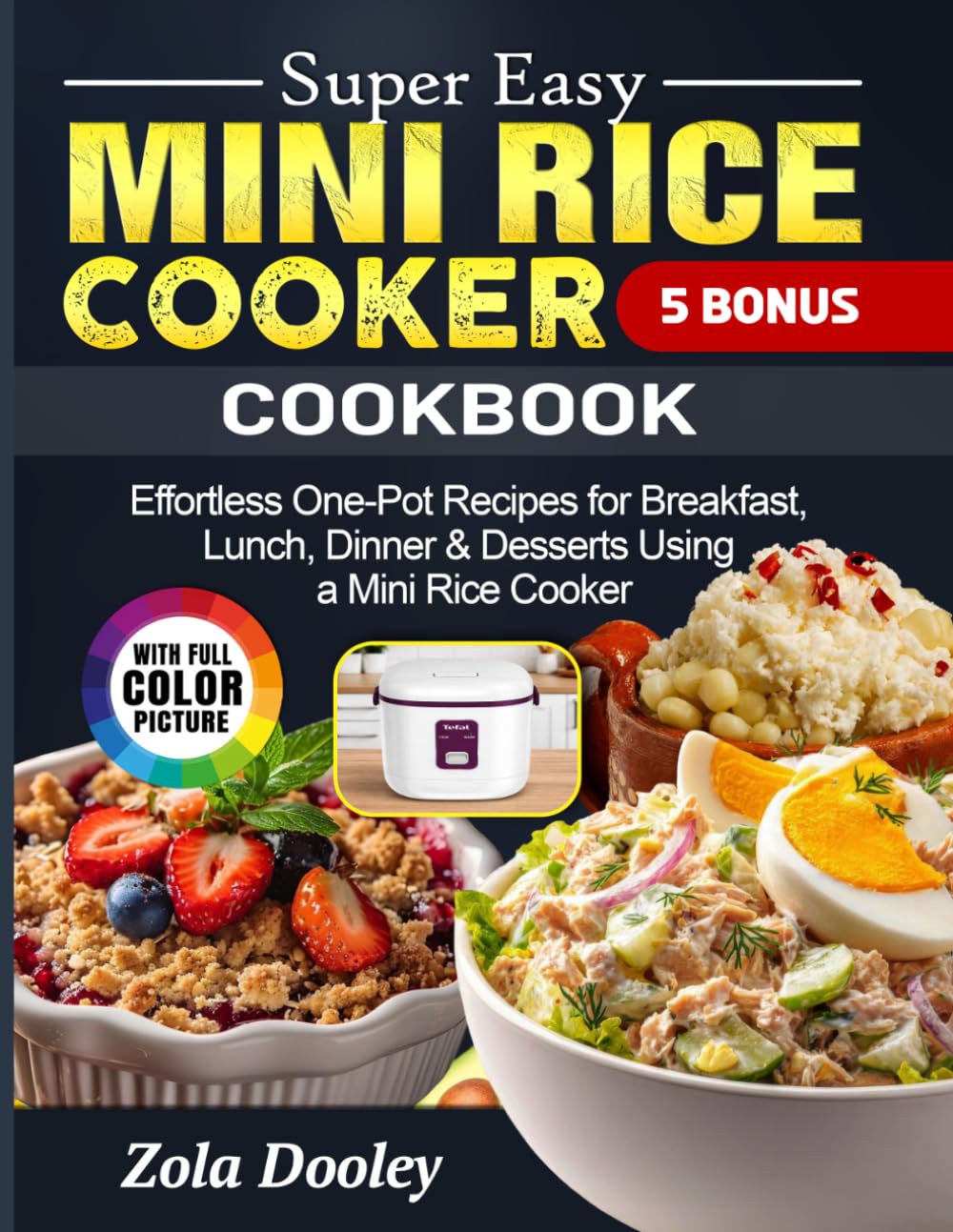 Super Easy Mini Rice Cooker Cookbook: Effortless One-Pot Recipes for Breakfast, Lunch, Dinner & Desserts Using a Mini Rice Cooker
