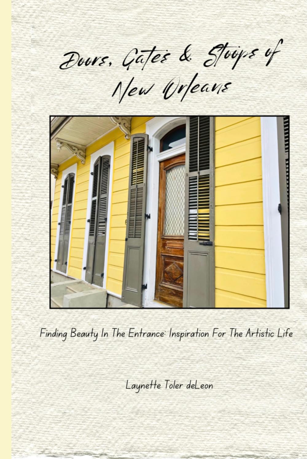 Doors, Gates and Stoops of New Orleans: Finding Beauty In The Entrance: Inspiration For The Artistic Life