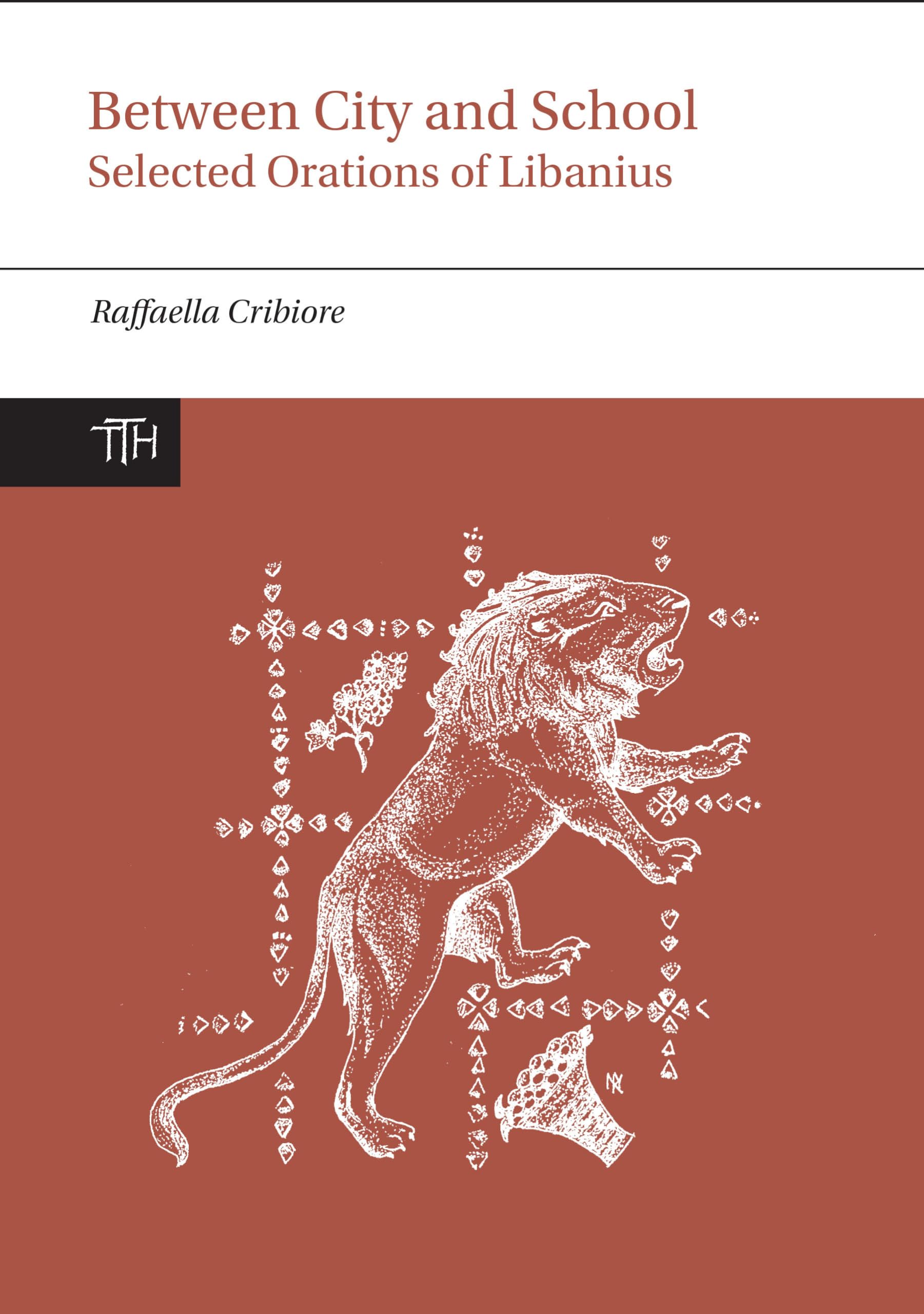 Between City and School: Selected Orations of Libanius (Translated Texts for Historians, 65)