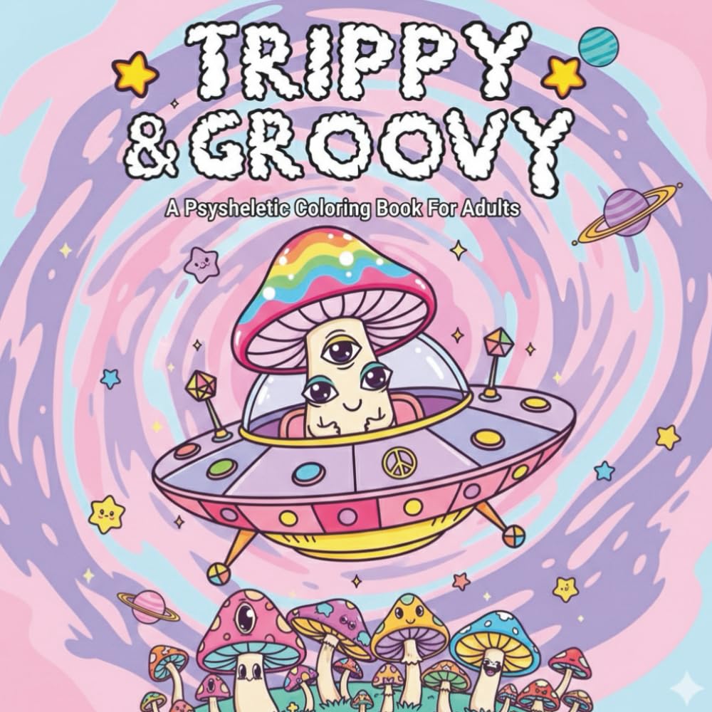 Trippy & Groovy: A Psychedelic Coloring Book for Adults Featuring Mushrooms, Aliens, Magic Worlds and Illusions for Relaxation