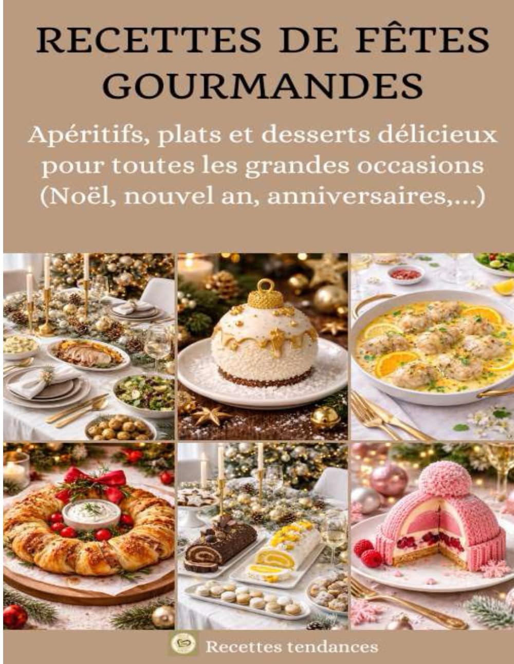 Recettes de fêtes gourmandes: Apéritifs, plats et desserts délicieux pour toutes les grandes occasions (Noël, nouvel an, anniversaires,…)
