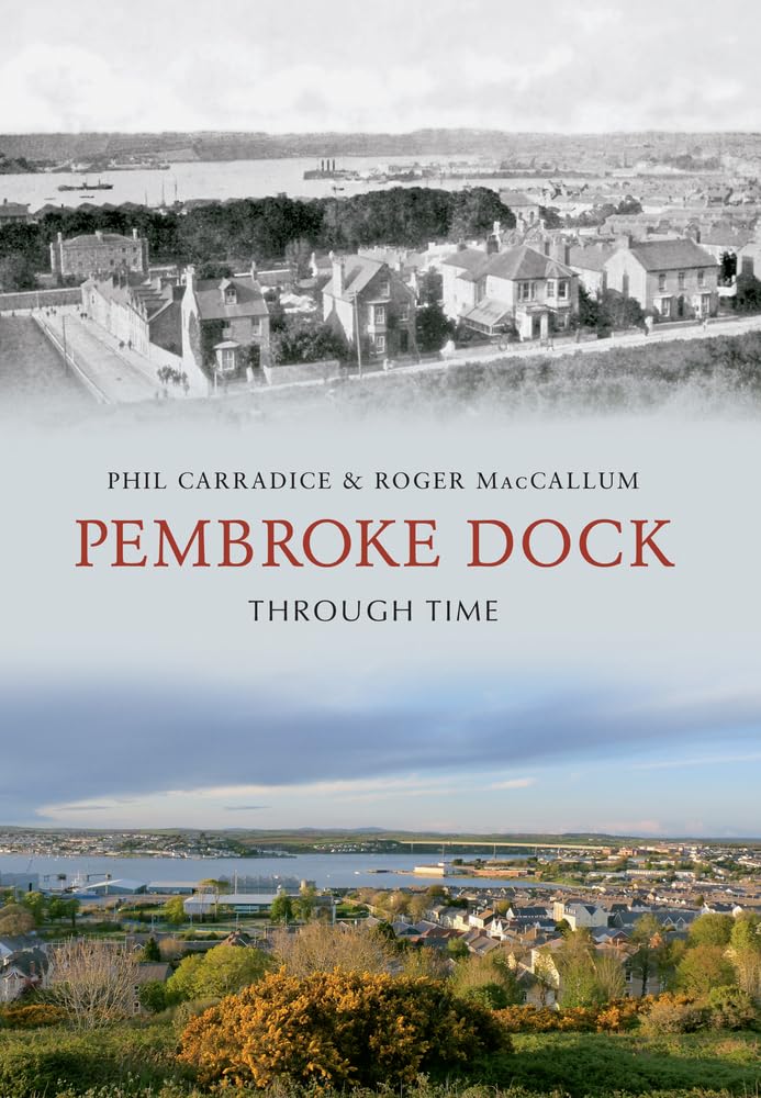 Pembroke Dock Through Time,Carradice, Phil Phil Carradice, Roger