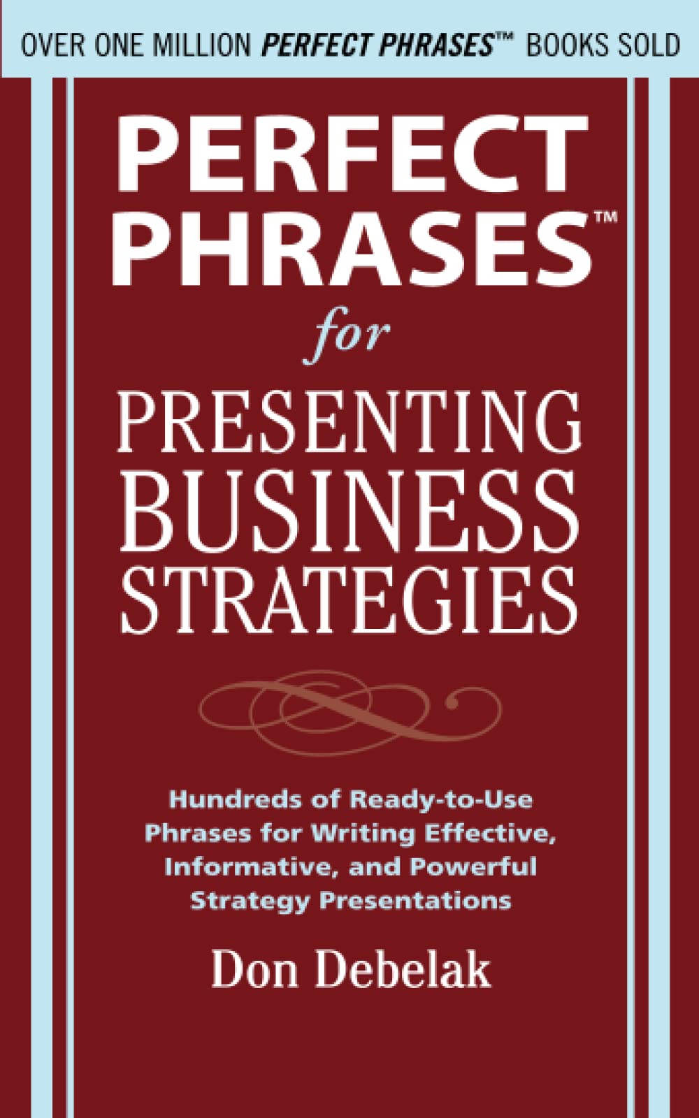 Perfect Phrases for Presenting Business Strategies: Hundreds of Ready-to-use Phrases for Writing Effective, Informative, and Powerful Strategy Presentations (Perfect Phrases Series)