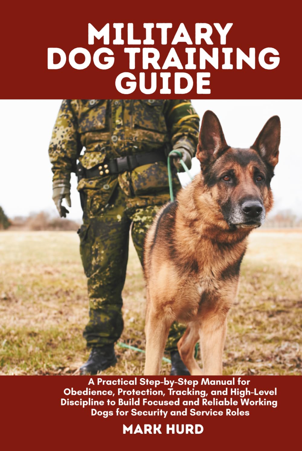 MILITARY DOG TRAINING GUIDE: A Practical Step-by-Step Manual for Obedience, Protection, Tracking, and High-Level Discipline to Build Focused and ... Roles (POSITIVE REINFORCEMENT PET HOME)