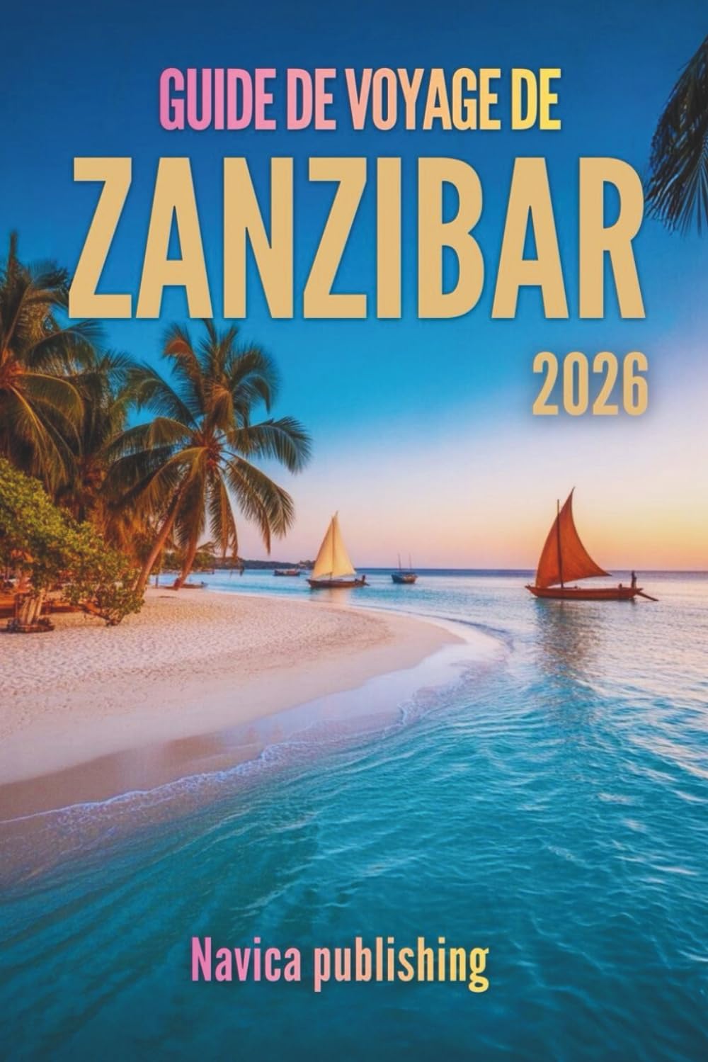 GUIDE DE VOYAGE DE ZANZIBAR 2026: Un voyage au cœur de l'île, où se mêlent rêves océaniques et histoire vivante