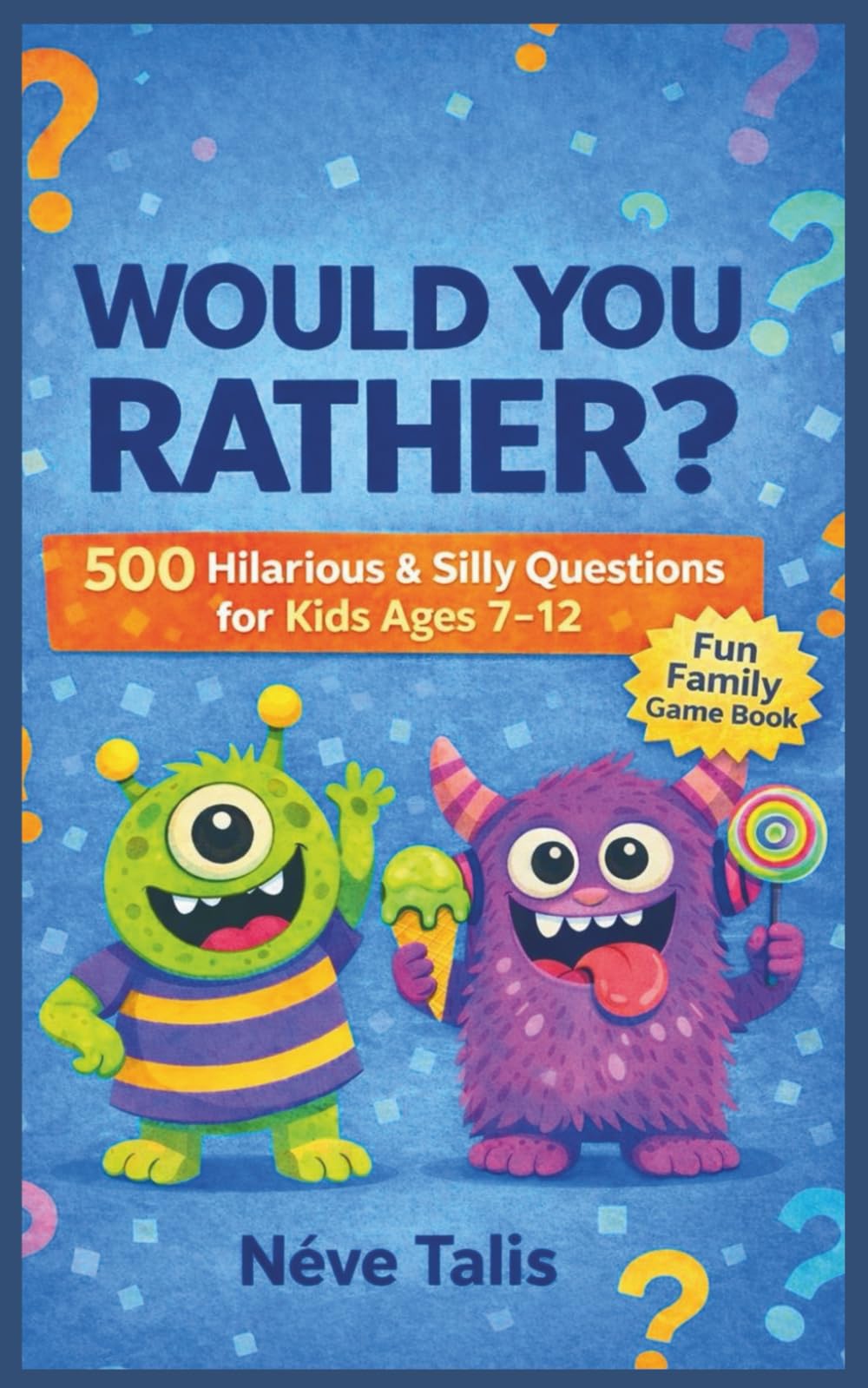 Would You Rather? For Kids: 500 Hilarious, Silly & Imaginative Questions for Kids Ages 7–12 | A Fun Family Game Book