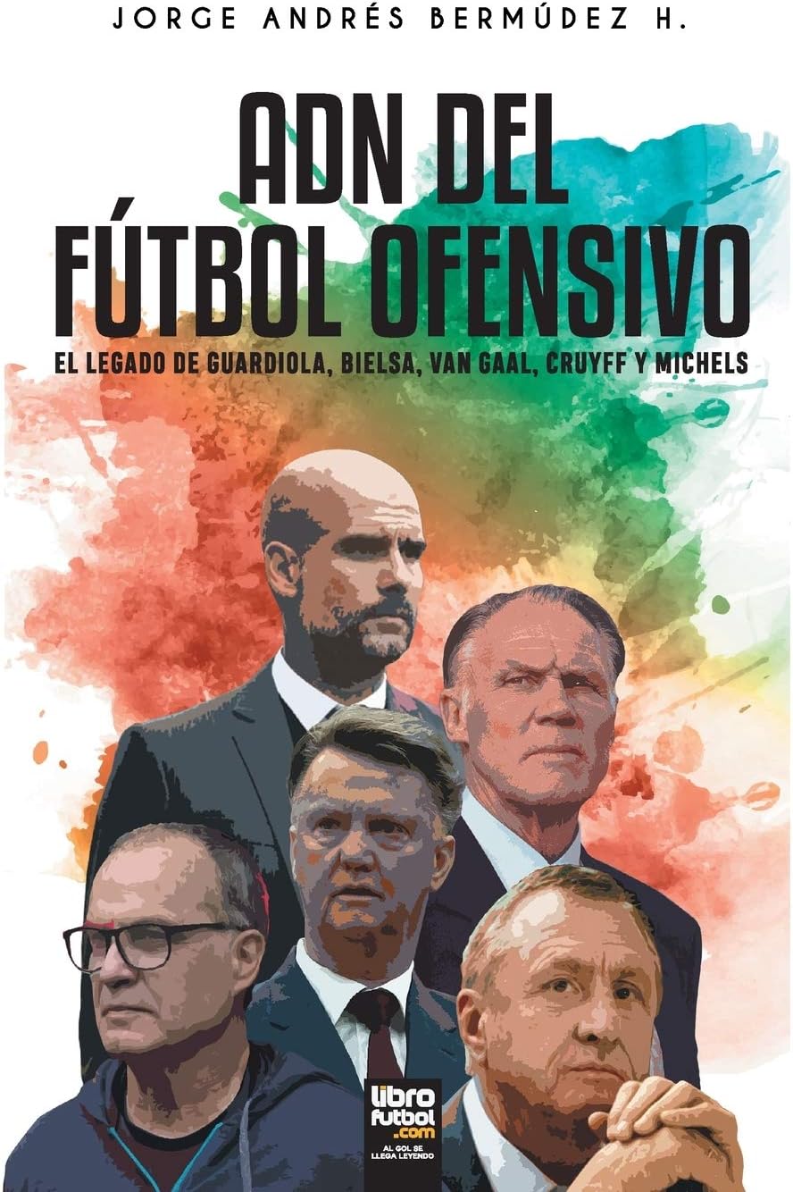 Adn del FĂștbol Ofensivo: El Legado de de Guardiola, Bielsa, Van Gaal, Cruyff Y Michels (Spanish Edition)
