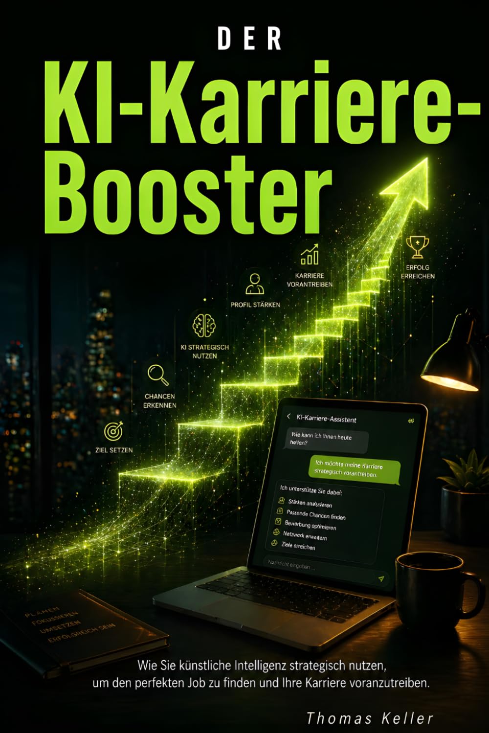 Der KI-Karriere-Booster: Wie Sie künstliche Intelligenz strategisch nutzen, um den perfekten Job zu finden, sich erfolgreich zu bewerben und Ihre Karriere voranzutreiben