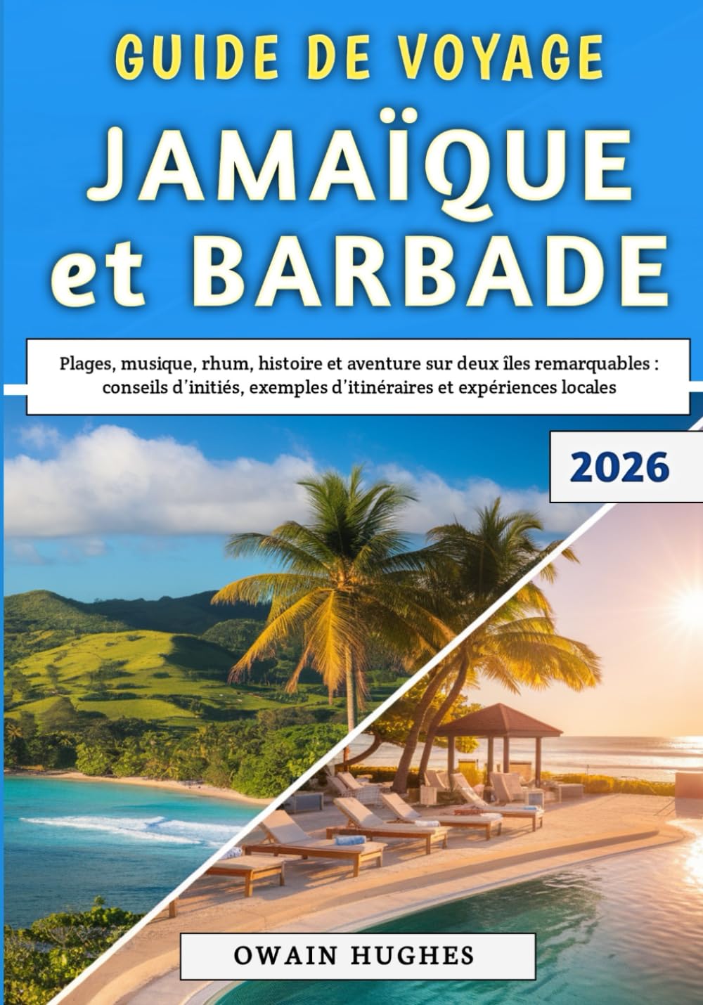 Guide De Voyage Jamaïque et Barbade 2026: Plages, musique, rhum, histoire et aventure sur deux îles remarquables : conseils d’initiés, exemples d’itinéraires et expériences locales