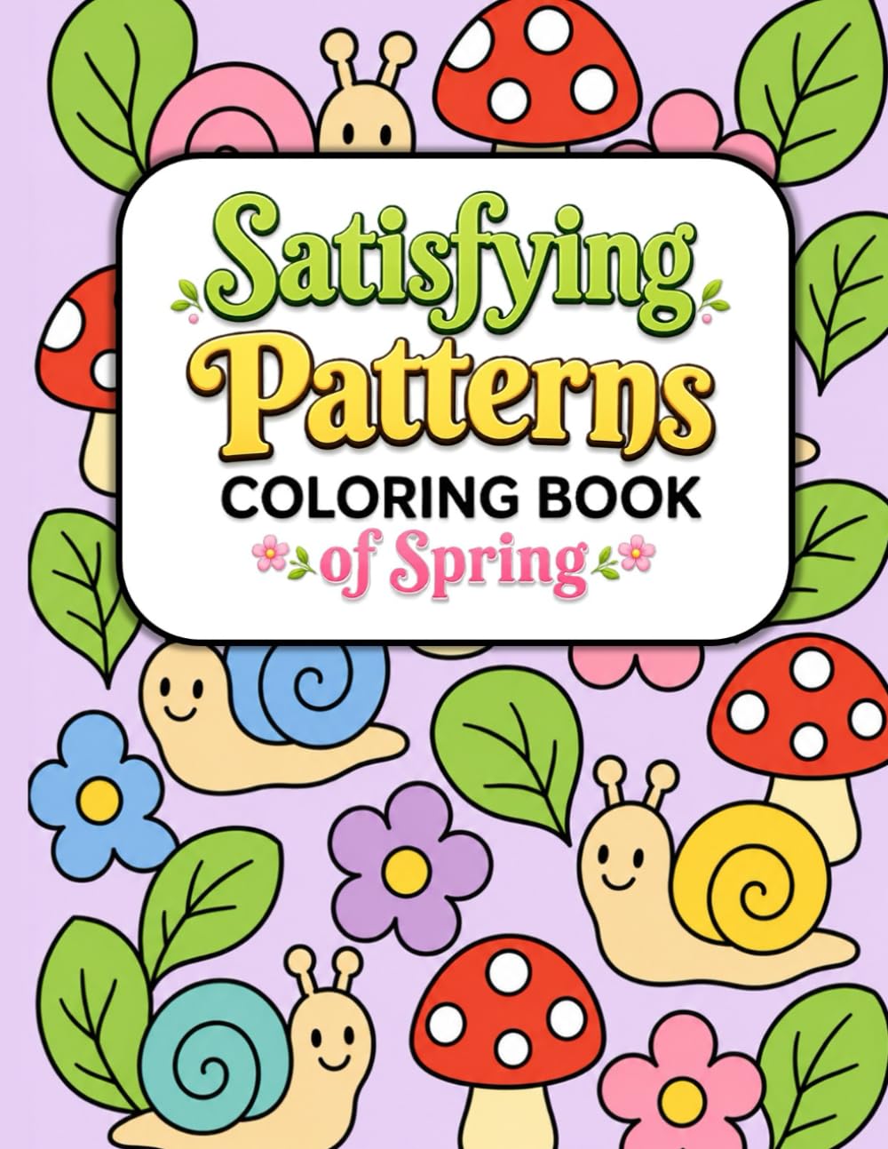Satisfying Patterns Coloring Book of Spring: 30 Bold and Easy Calming Pattern Designs for Relaxation, Stress Relief, and Cozy Coloring Moments. Great for For Adults, Teens, and Seniors