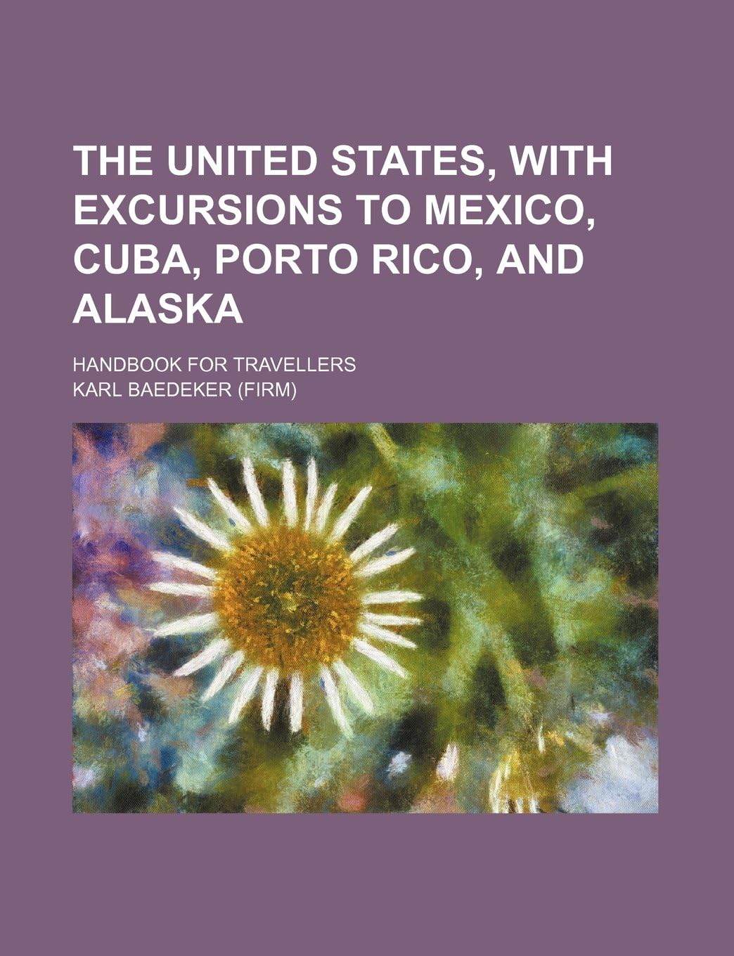 The United States, with Excursions to Mexico, Cuba, Porto Rico, and Alaska; Handbook for Travellers