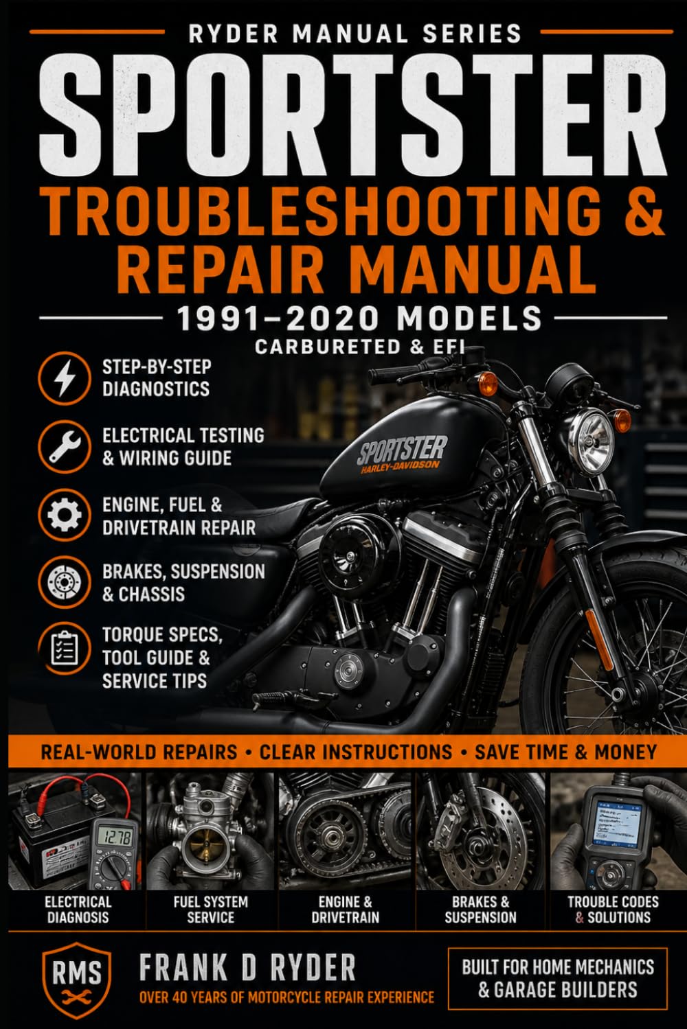 RYDER MANUAL SERIES: SPORTSTER TROUBLESHOOTING & REPAIR MANUAL 1991–2020 Models Carbureted & EFI Step-by-Step Diagnostics • Electrical Testing • ... Diagnostics, Electrical Testing, Torque Spe