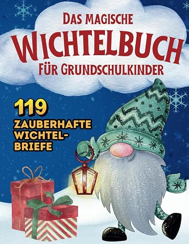 Das magische Wichtelbuch für Grundschulkinder:: 119 zauberhafte Wichtelbriefe mit Geschichten, Streichen, Aufgaben, Spiel- und Bastelideen sowie Malvorlagen für eine unvergessliche Adventszeit