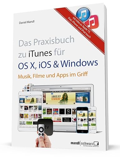 Das Praxisbuch zu iTunes für OS X, iOS und Windows - Musik, Filme und Apps im Griff / mit Infos zu Apple TV, iPad, iPhone und iPod touch: Musik, Filme, Bilder überall steuern
