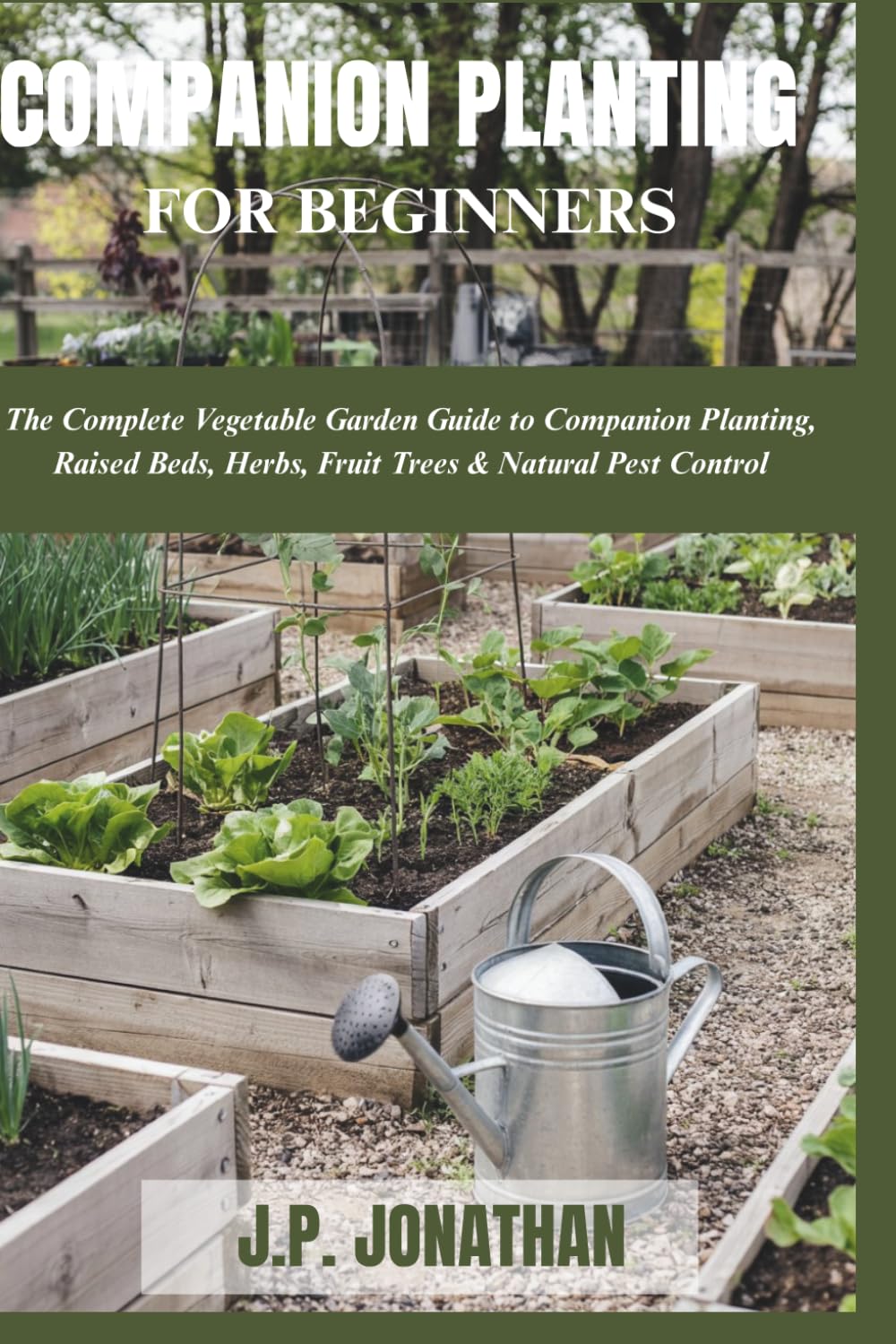 COMPANION PLANTING FOR BEGINNERS: The Complete Vegetable Garden Guide to Companion Planting, Raised Beds, Herbs, Fruit Trees & Natural Pest Control