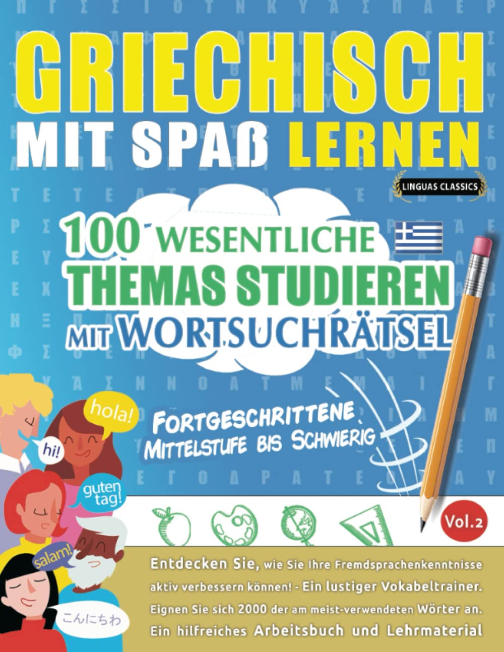 GRIECHISCH MIT SPAß LERNEN - FORTGESCHRITTENE: MITTELSTUFE BIS SCHWIERIG – 100 WESENTLICHE THEMAS STUDIEREN MIT WORTSUCHRÄTSEL (VOL.2): Entdecken Sie, ... aktiv verbessern können!