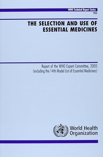 The Selection and Use of Essential Medicines: Report of the WHO Expert Committee, 2005 (Including the 14th Model List of Essential Medicines): No. 933 (WHO Technical Report Series)