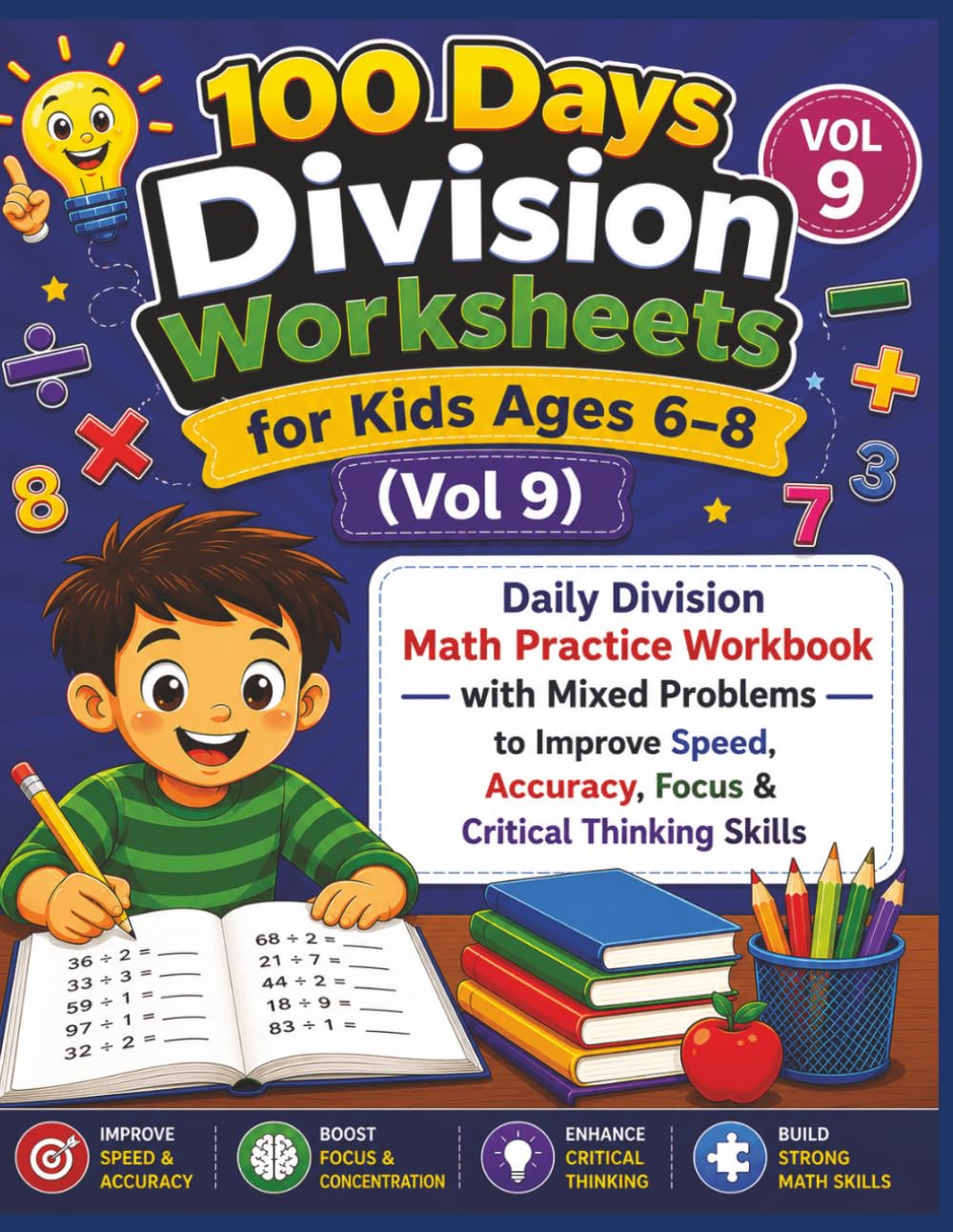 100 Days Division Worksheets for Kids Ages 6–8 (Vol 9): Daily Division Math Practice Workbook with Mixed Problems to Improve Speed, Accuracy, Focus & Critical Thinking Skills
