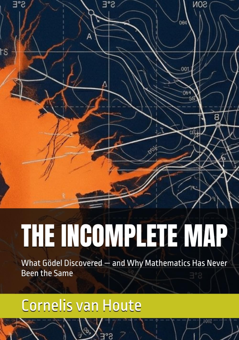 THE INCOMPLETE MAP: What Gödel Discovered — and Why Mathematics Has Never Been the Same (The Curious Mind Library)