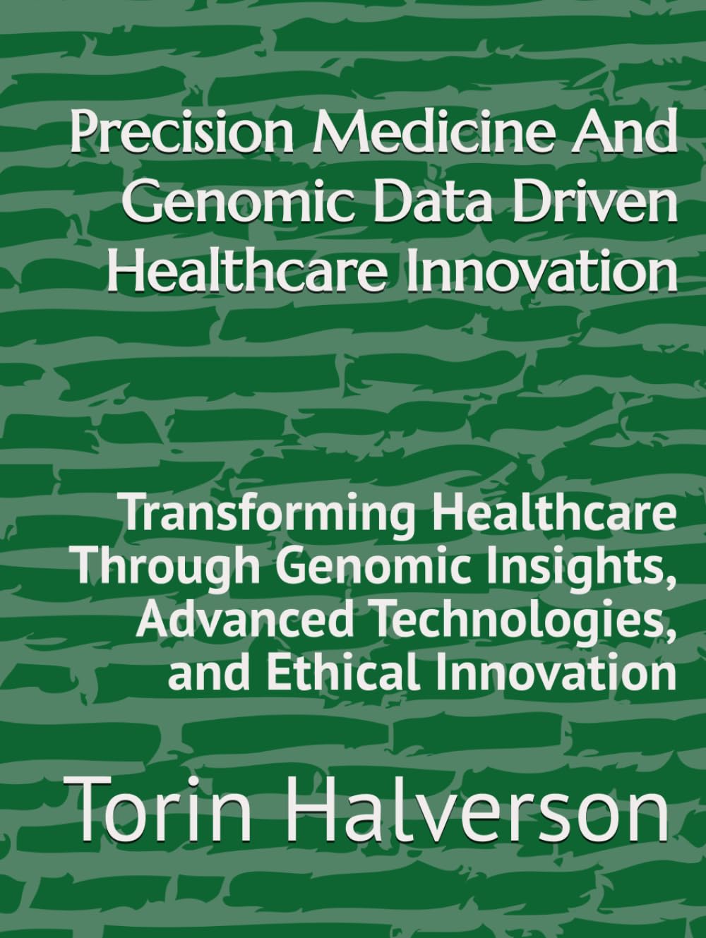 Precision Medicine And Genomic Data Driven Healthcare Innovation: Transforming Healthcare Through Genomic Insights, Advanced Technologies, and Ethical Innovation