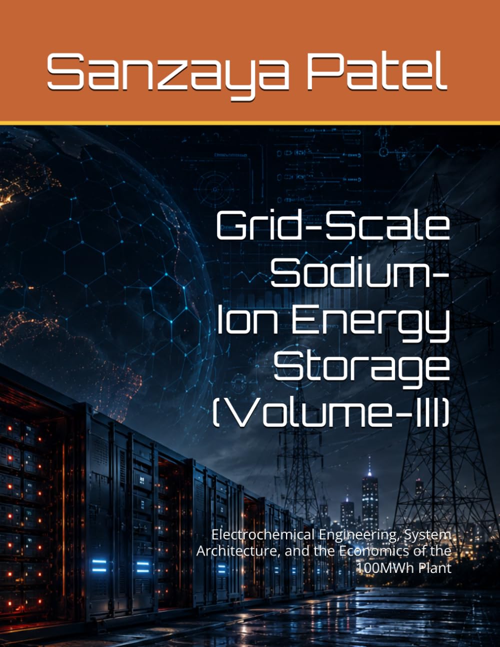 Grid-Scale Sodium-Ion Energy Storage (Volume-III): Electrochemical Engineering, System Architecture, and the Economics of the 100MWh Plant: 3 (Next-Generation Energy Storage Engineering)