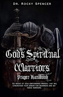 Gods Spiritual Warriors Prayer Handbook 52 weeks of soul-empowering prayers that will strengthen your armor for beginners and advance warriors