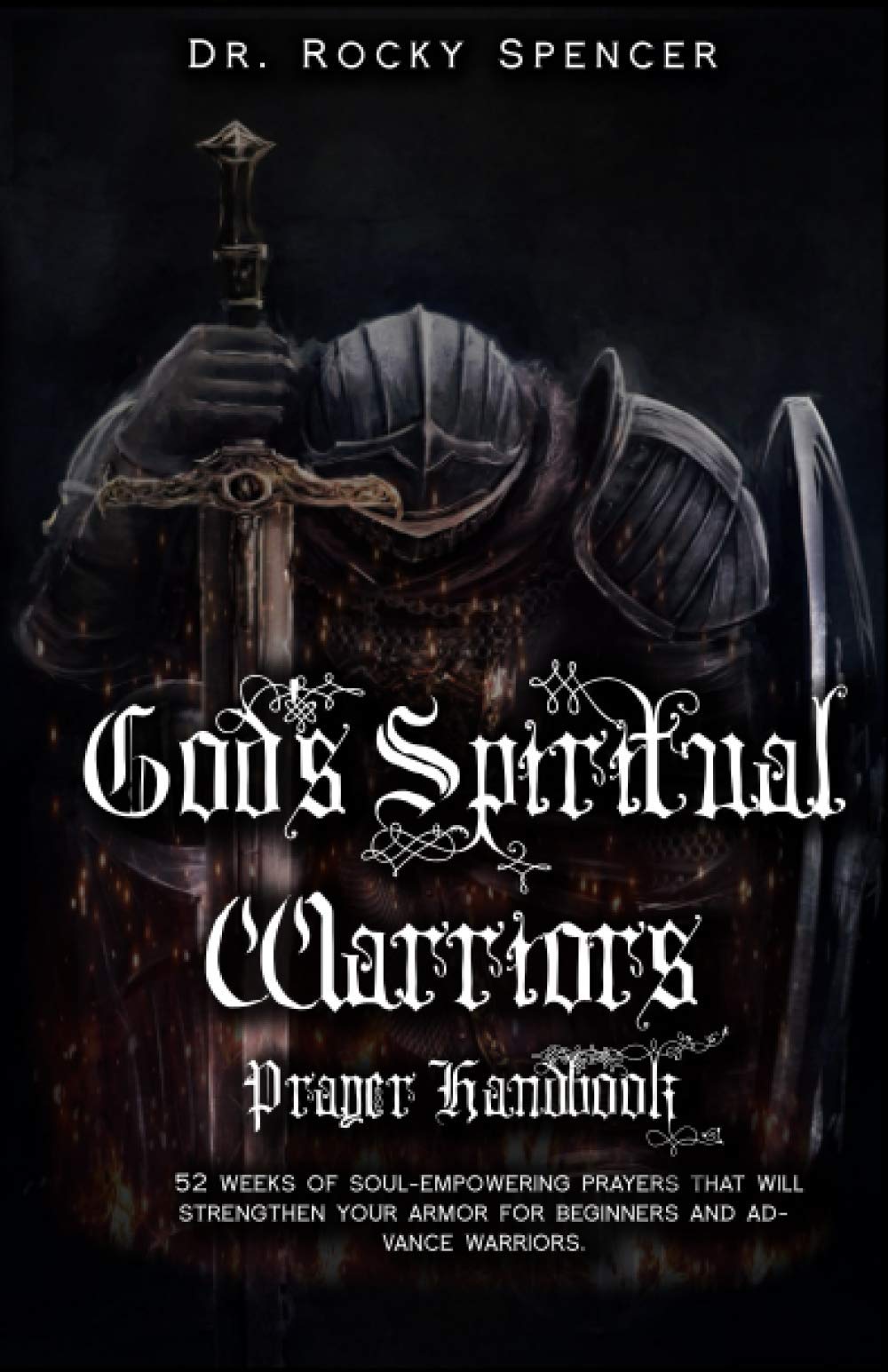 God's Spiritual Warrior's Prayer Handbook: 52 weeks of soul-empowering prayers that will strengthen your armor for beginners and advance warriors
