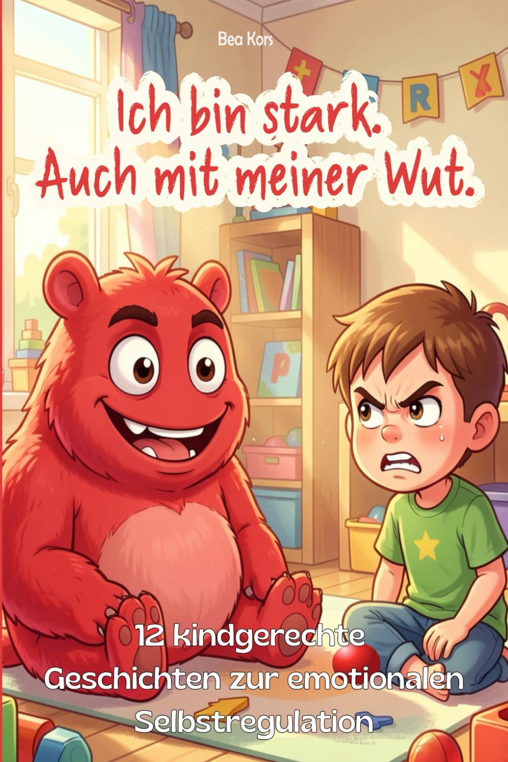 Ich bin stark. Auch mit meiner Wut.: 12 kindgerechte Geschichten zur emotionalen Selbstregulation