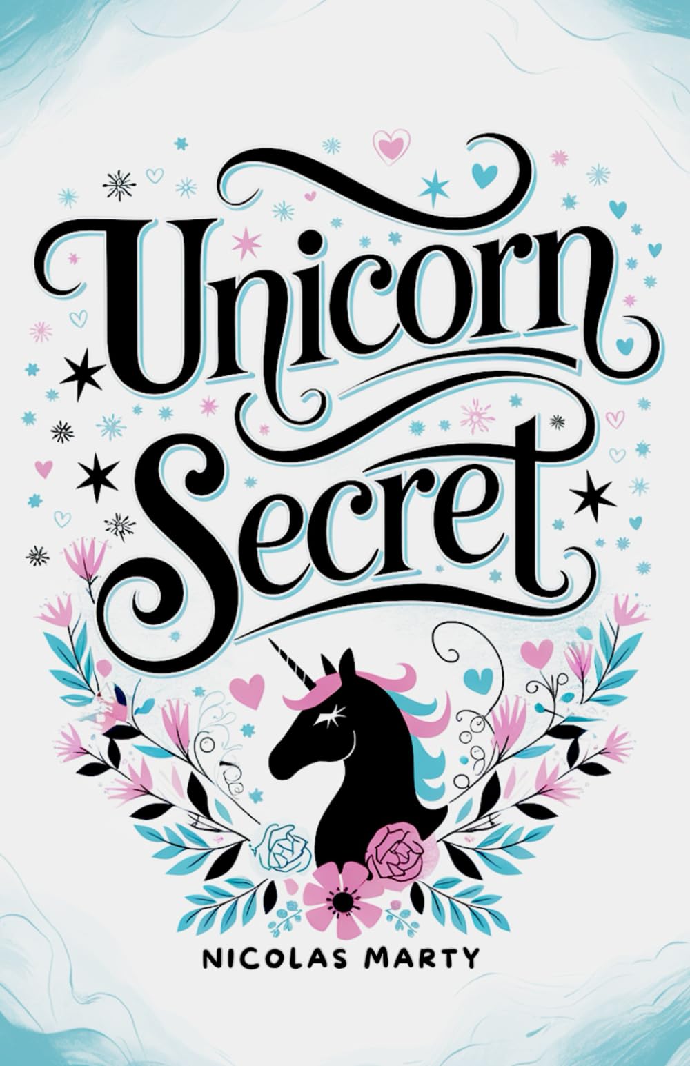 UNICORN'S SECRET : A young girl discovers her magical destiny in an enchanted world.: A fairy tale adventure about the power of believing in your dreams. Perfect for ages 6-10