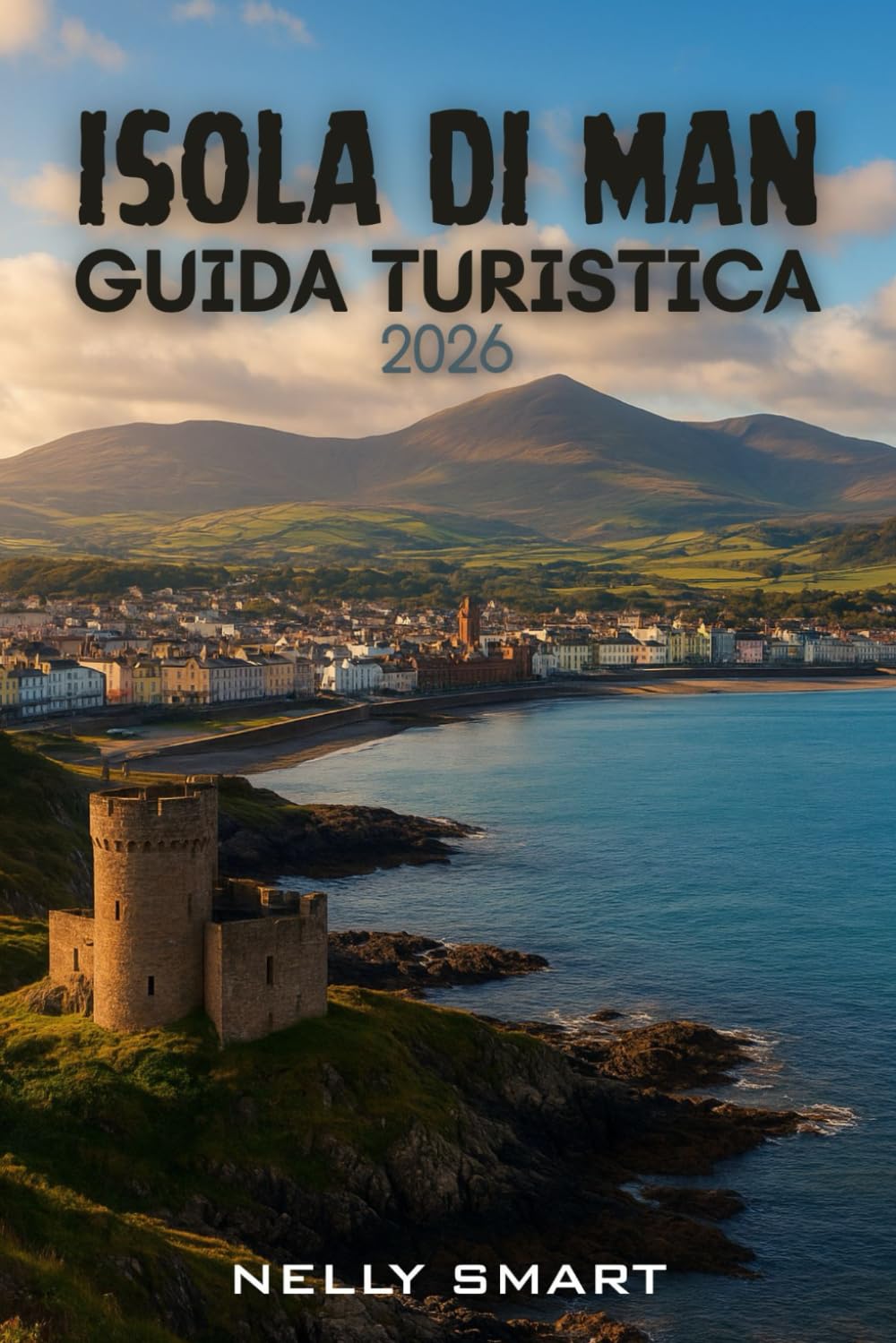 Guida Turistica Isola di Man 2026: Sblocca il meglio dell'isola: 30 avventure, segreti locali e fughe mozzafiato (Include una mappa)
